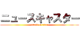 ニュースキャスター (attack on titan)