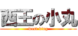 西王の小丸 (west king)