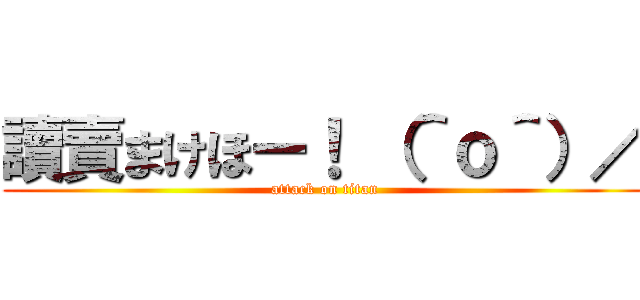 讀賣まけほー！ （＾ｏ＾）／ (attack on titan)