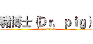 豬博士（Ｄｒ．ｐｉｇ） (╮(￣▽￣)╭訂閱╮(￣▽￣)╭)