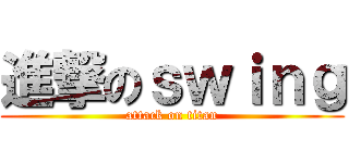 進撃のｓｗｉｎｇ (attack on titan)