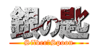銀の匙 (Silver　Spoon)