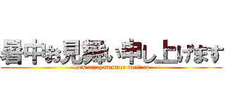 暑中お見舞い申し上げます (let's enjoy summer vacition)