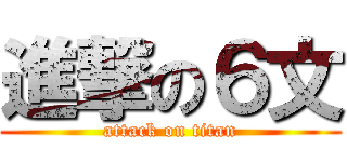 進撃の６文 (attack on titan)