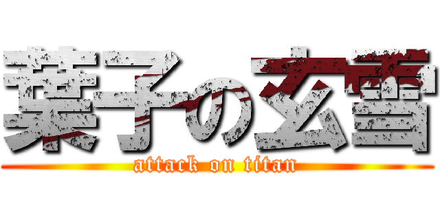 葉子の玄雪 (attack on titan)