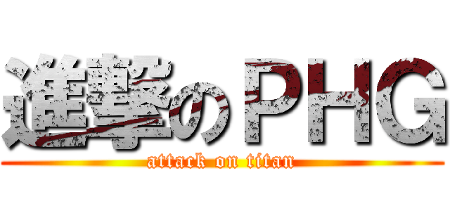 進撃のＰＨＧ (attack on titan)