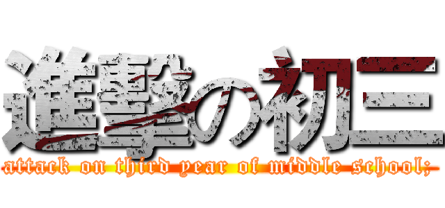 進擊の初三 (attack on third year of middle school;)