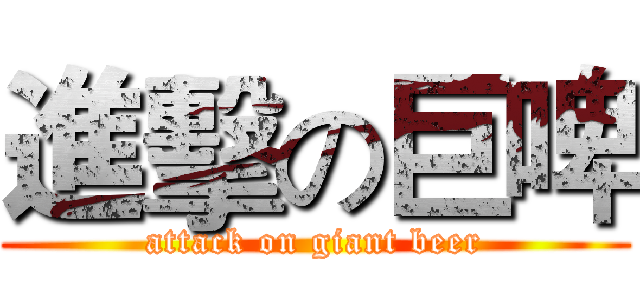 進擊の巨啤 (attack on giant beer)