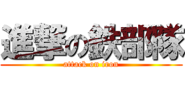 進撃の鉄部隊 (attack on iron)