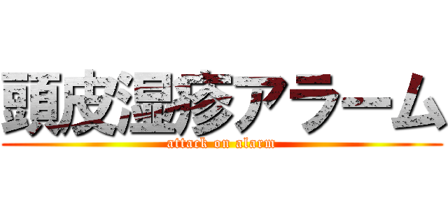 頭皮湿疹アラーム (attack on alarm)