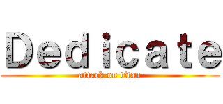 Ｄｅｄｉｃａｔｅ (attack on titan)