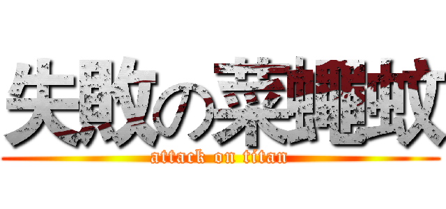 失敗の菜蠅蚊 (attack on titan)