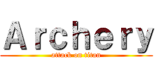 Ａｒｃｈｅｒｙ (attack on titan)