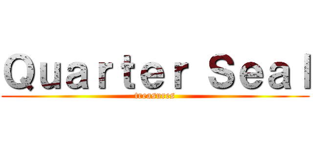 Ｑｕａｒｔｅｒ Ｓｅａｌ (treasures)