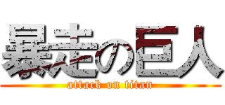 暴走の巨人 (attack on titan)