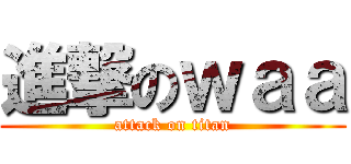 進撃のｗａａ (attack on titan)