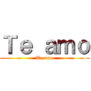 Ｔｅ ａｍｏ (Te amo)