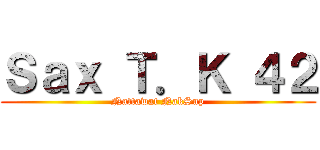 Ｓａｘ Ｔ．Ｋ ４２ (Nattawat NakSup)