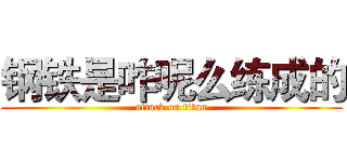 钢铁是咋呢么练成的 (attack on titan)