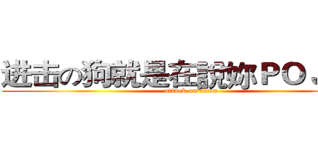 进击の狗就是在說妳ＰＯＪ文的 (attack on titan)