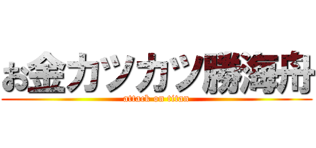 お金カツカツ勝海舟 (attack on titan)