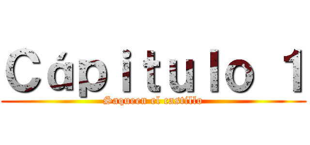Ｃáｐｉｔｕｌｏ １ (Saqueen el castillo)