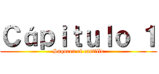 Ｃáｐｉｔｕｌｏ １ (Saqueen el castillo)