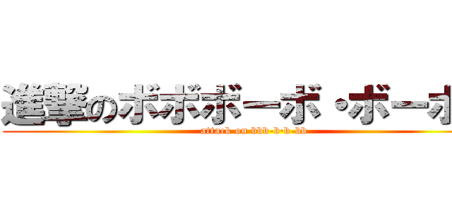 進撃のボボボーボ・ボーボボ (attack on bbb-b·b-bb)