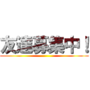 友達募集中！ ()