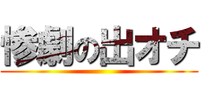 惨劇の出オチ ()