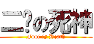 二货の死神 (Fool is Death)
