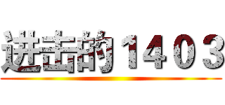 进击的１４０３ ()