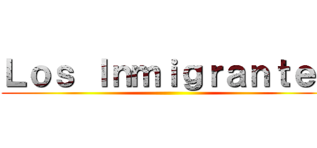 Ｌｏｓ Ｉｎｍｉｇｒａｎｔｅｓ ()