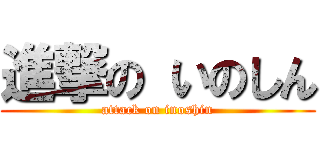 進撃の いのしん (attack on inoshin)