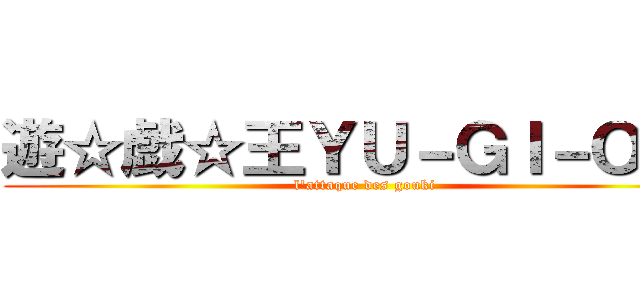 遊☆戯☆王ＹＵ－ＧＩ－ＯＨ！ (l'attaque des gouki)