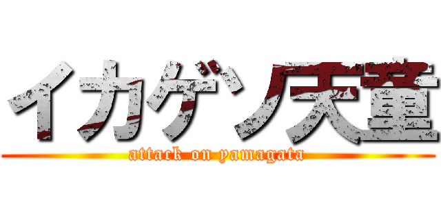 イカゲソ天童 (attack on yamagata)