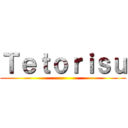 Ｔｅｔｏｒｉｓｕ ()