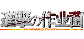 進撃の作业菌 (attack on homework)