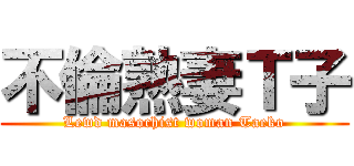 不倫熟妻Ｔ子 (Lewd masochist woman Taeko)