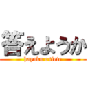 答えようか (hayaku osiete)