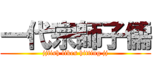 一代宗師子儒 (jjfish likes hitting jj)