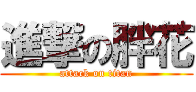 進撃の胖花 (attack on titan)