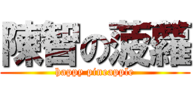 陳智の菠蘿 (happy pineapple)