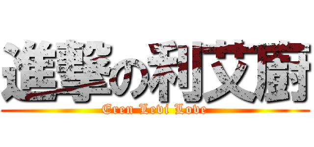 進撃の利艾廚 (Eren Levi Love)
