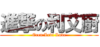 進撃の利艾廚 (Eren Levi Love)