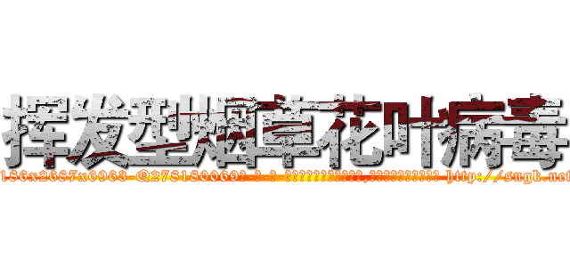 挥发型烟草花叶病毒 (挥发型烟草花叶病毒【电-186x2687x6963-Q278180069元-吉-药-业】我们做的是长期生意,靠的是老客户长期支持 http://sngk.net/qLNpwi
)