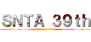 ＳＮＴＡ ３９ｔｈ (attack on titan)