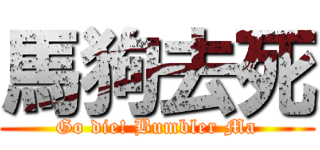 馬狗去死 (Go die! Bumbler Ma)