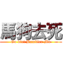 馬狗去死 (Go die! Bumbler Ma)