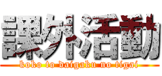 課外活動 (koko to daigaku no tigai)